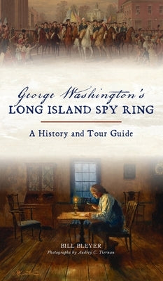George Washington's Long Island Spy Ring: A History and Tour Guide by Bleyer, Bill