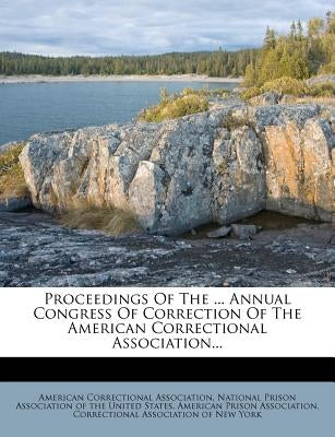 Proceedings of the ... Annual Congress of Correction of the American Correctional Association... by Association, American Correctional