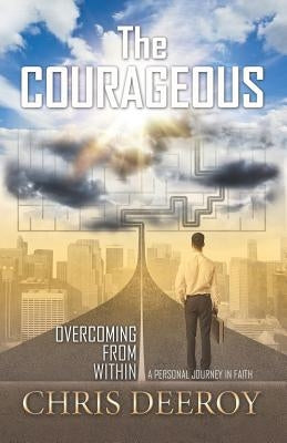 The Courageous: Overcoming from Within by Deeroy, Chris