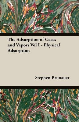 The Adsorption of Gases and Vapors Vol I - Physical Adsorption by Brunauer, Stephen