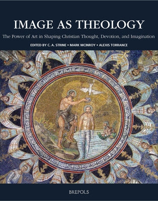 Image as Theology: The Power of Art in Shaping Christian Thought, Devotion, and Imagination by Casey, Strine