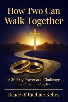 How Two Can Walk Together: A 30- Day Devotional to a Stronger Marriage by Kelley, Rachale