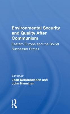 Environmental Security and Quality After Communism: Eastern Europe and the Soviet Successor States by Debardeleben, Joan