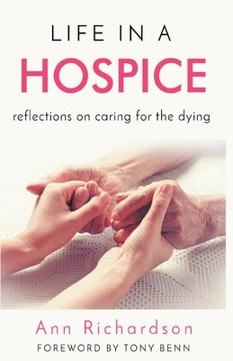 Life in a Hospice: Reflections on Caring for the Dying by Richardson, Ann