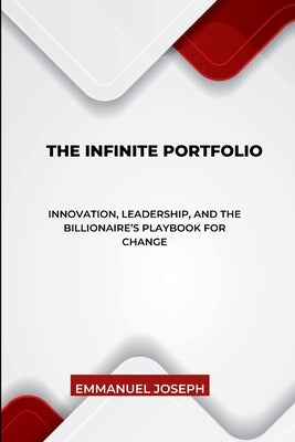 The Infinite Portfolio, Innovation, Leadership, and the Billionaire's Playbook for Change by Joseph, Emmanuel