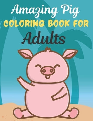 Amazing Pig COLORING BOOK FOR Adults: An Adult Coloring Book Featuring Super Cute pig animals. this Book Featuring Fun and easy Coloring Pages for Ani by Press House, Rossy