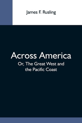 Across America; Or, The Great West And The Pacific Coast by F. Rusling, James