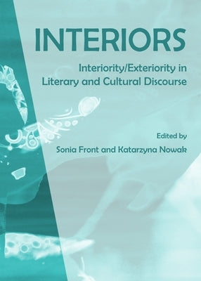 Interiors: Interiority/Exteriority in Literary and Cultural Discourse by Nowak, Katarzyna