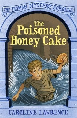 The Poisoned Honey Cake: Roman Mysteries Scrolls 2 by Lawrence, Caroline