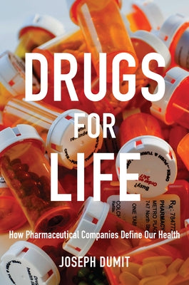 Drugs for Life: How Pharmaceutical Companies Define Our Health by Dumit, Joseph