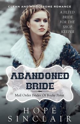 Mail Order Bride: Abandoned Bride (A Jilted Bride For The Shopkeeper) (Clean Western Historical Romance) by Sinclair, Hope