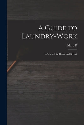 A Guide to Laundry-work; a Manual for Home and School by Chambers, Mary D. B. 1864