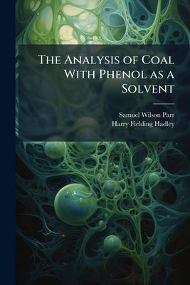 The Analysis of Coal With Phenol as a Solvent by Parr, Samuel Wilson