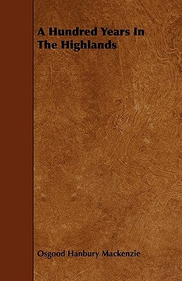 A Hundred Years in the Highlands by MacKenzie, Osgood Hanbury