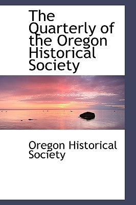 The Quarterly of the Oregon Historical Society by Oregon Historical Society