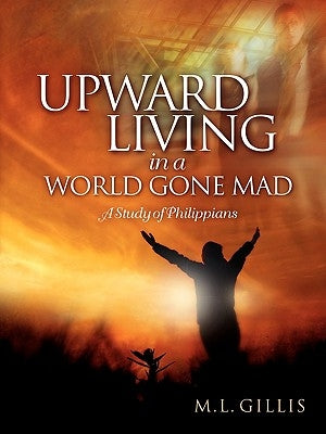 Upward Living in a World Gone Mad by Gillis, Marcia L.