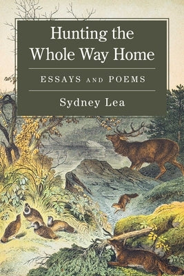 Hunting the Whole Way Home: Essays and Poems by Lea, Sydney