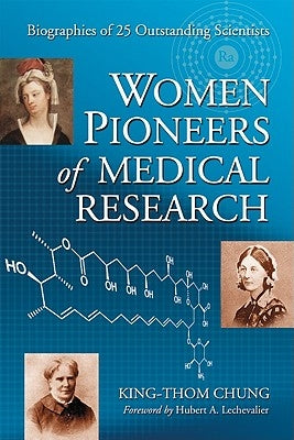 Women Pioneers of Medical Research: Biographies of 25 Outstanding Scientists by Chung, King-Thom