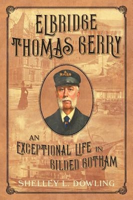 Elbridge Thomas Gerry: An Exceptional Life in Gilded Gotham by Dowling, Shelley L.