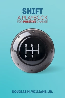 Shift: A Playbook for Positive Change by Williams, Douglas M., Jr.