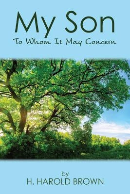 My Son: To Whom It May Concern by Brown, H. Harold