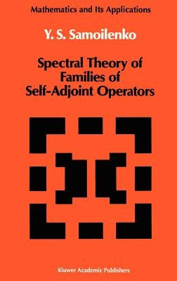 Spectral Theory of Families of Self-Adjoint Operators by Samoilenko, Anatolii M.