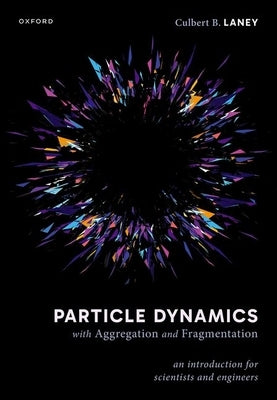 Particle Dynamics with Aggregation and Fragmentation: An Introduction for Scientists and Engineers by Laney, Culbert B.