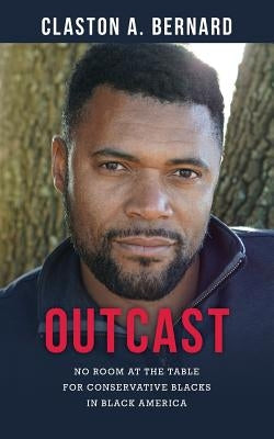 Outcast: No Room at the Table for Conservative Blacks in Black America by Bernard, Claston a.