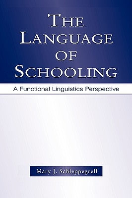 The Language of Schooling: A Functional Linguistics Perspective by Schleppegrell, Mary J.