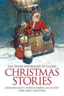 The Dover Anthology of Classic Christmas Stories: Louisa May Alcott, Charles Dickens, Leo Tolstoy, Mark Twain and Others by Alcott, Louisa May