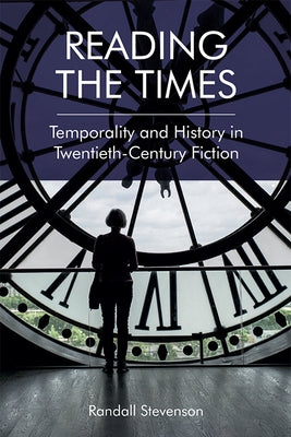 Reading the Times: Temporality and History in Twentieth-Century Fiction by Stevenson, Randall