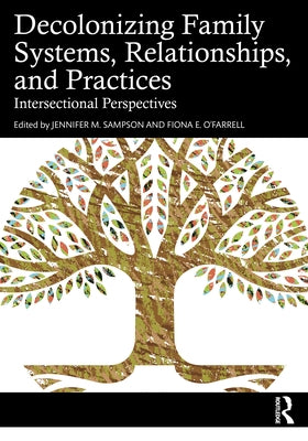 Decolonizing Family Systems, Relationships, and Practices: Intersectional Perspectives by Sampson, Jennifer M.