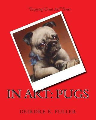 In Art: Pugs by Fuller, Deirdre K.