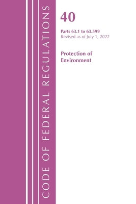 Code of Federal Regulations, Title 40 Protection of the Environment 63.1-63.599, Revised as of July 1, 2022 by Office of the Federal Register (U S )