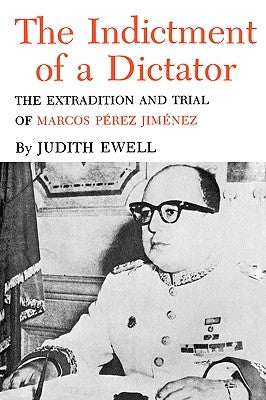 The Indictment of a Dictator: The Extradition and Trial of Marcos Perez Jimenez by Ewell, Judith