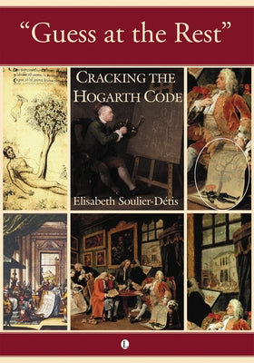 Guess at the Rest: Cracking the Hogarth Code by Soulier-Detis, Elisabeth