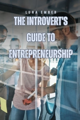 The Introvert's Guide to Entrepreneurship by Ember, Luna