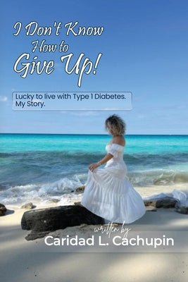 I Don't Know How to Give Up by Cachupin, Caridad
