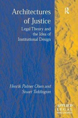 Architectures of Justice: Legal Theory and the Idea of Institutional Design by Olsen, Henrik Palmer
