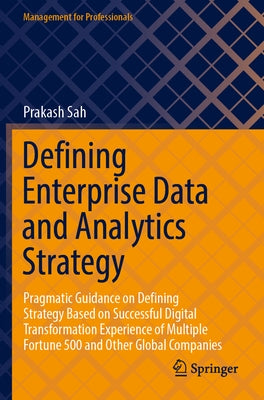 Defining Enterprise Data and Analytics Strategy: Pragmatic Guidance on Defining Strategy Based on Successful Digital Transformation Experience of Mult by Sah, Prakash