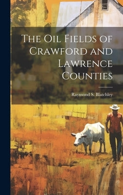 The Oil Fields of Crawford and Lawrence Counties by Blatchley, Raymond S.