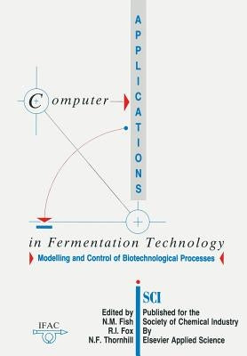 Computer Applications in Fermentation Technology: Modelling and Control of Biotechnological Processes by Fish, N. M.