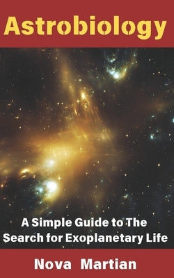 Astrobiology: A Simple Guide to The Search for Exoplanetary Life by Martian, Nova