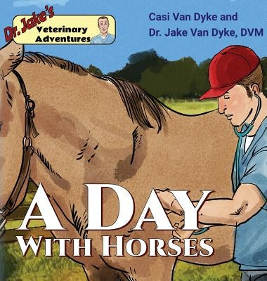 Dr. Jake's Veterinary Adventures: A Day with Horses by Van Dyke, Casi