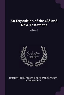 An Exposition of the Old and New Testament; Volume 6 by Henry, Matthew