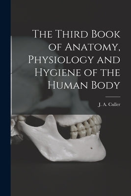 The Third Book of Anatomy, Physiology and Hygiene of the Human Body by Culler, J. a. (Joseph Albertus) 1858