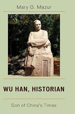 Wu Han, Historian: Son of China's Times by Mazur, Mary G.