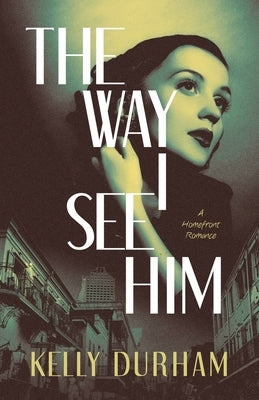 The Way I See Him: A Homefront Romance by Durham, Kelly