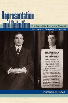 Representation and Rebellion: The Rockefeller Plan at the Colorado Fuel and Iron Company, 1914-1942 by Rees, Jonathan H.