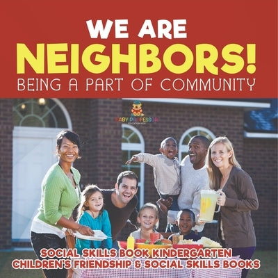 We Are Neighbors! Being a Part of Community - Social Skills Book Kindergarten Children's Friendship & Social Skills Books by Baby Professor